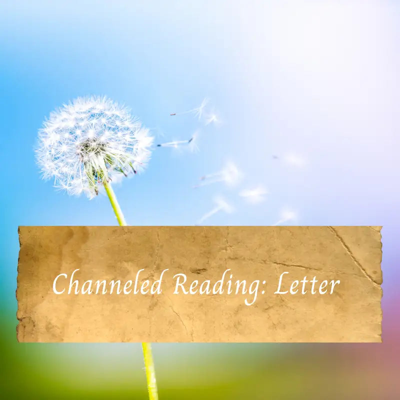 Channeled Reading: Letter - Spiritual Guidance