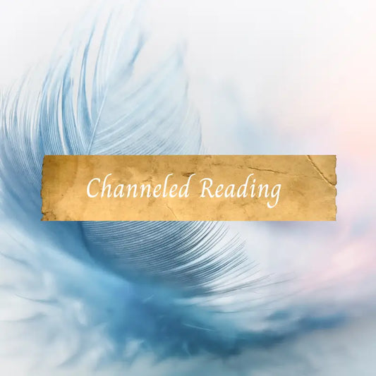 Channeled Reading - Spiritual Guidance